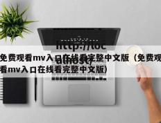 免费观看mv入口在线看完整中文版（免费观看mv入口在线看完整中文版）