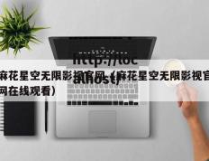 麻花星空无限影视官网（麻花星空无限影视官网在线观看）