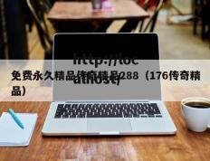 免费永久精品传奇精品288（176传奇精品）