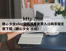 糖心少女vlog在线观看免费入口网页版无需下载（糖心少女 小说）