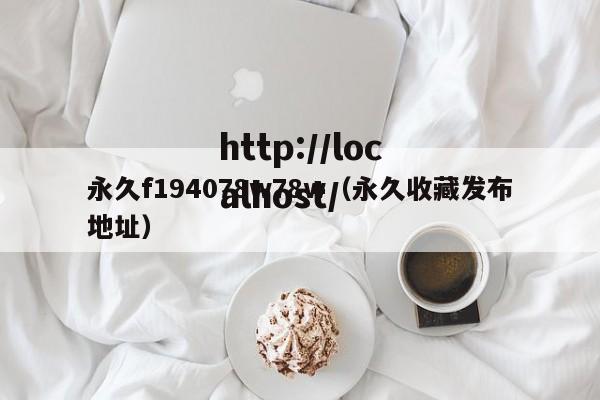 永久f194078w78w（永久收藏发布地址）