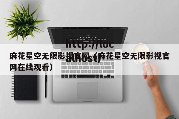 麻花星空无限影视官网（麻花星空无限影视官网在线观看）