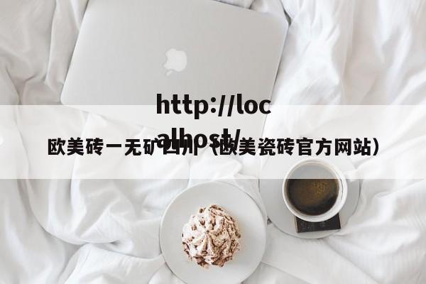 欧美砖一无矿四川（欧美瓷砖官方网站）