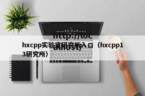 hxcpp实验室研究所入口(hxcpp13研究所)